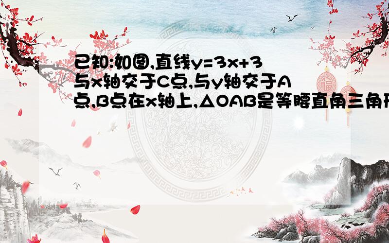 已知:如图,直线y=3x+3与x轴交于C点,与y轴交于A点,B点在x轴上,△OAB是等腰直角三角形.若点P为第一象限内抛