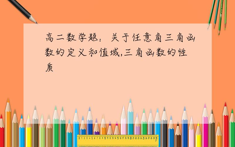 高二数学题：关于任意角三角函数的定义和值域,三角函数的性质