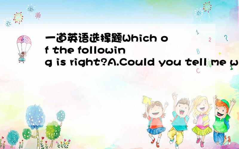 一道英语选择题Which of the following is right?A.Could you tell me w