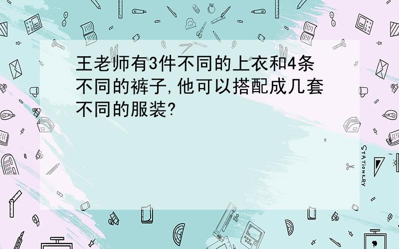 王老师有3件不同的上衣和4条不同的裤子,他可以搭配成几套不同的服装?