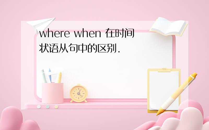 where when 在时间状语从句中的区别.