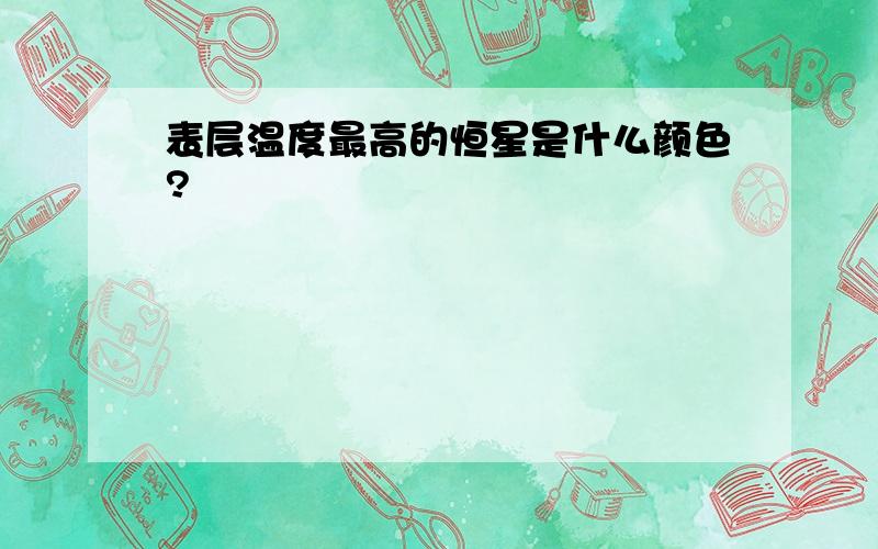 表层温度最高的恒星是什么颜色?