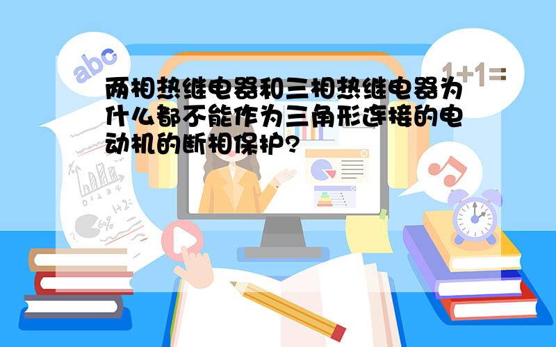 两相热继电器和三相热继电器为什么都不能作为三角形连接的电动机的断相保护?