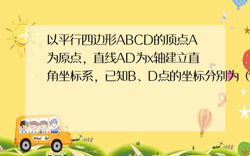 以平行四边形ABCD的顶点A为原点，直线AD为x轴建立直角坐标系，已知B、D点的坐标分别为（1，3），（4，0），把平行