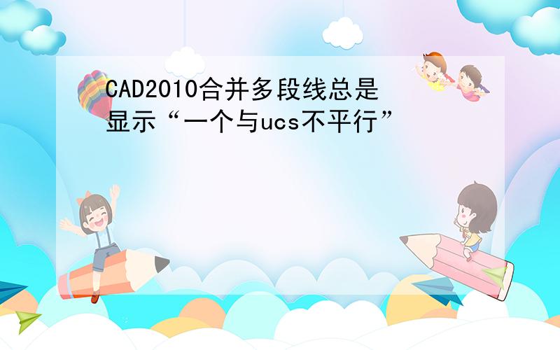 CAD2010合并多段线总是显示“一个与ucs不平行”