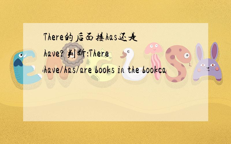 There的后面接has还是have?判断：There have/has/are books in the bookca