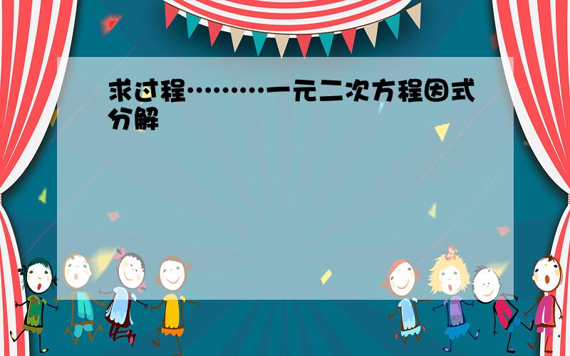 求过程………一元二次方程因式分解