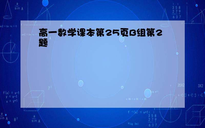 高一数学课本第25页B组第2题