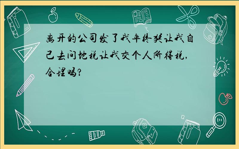 离开的公司发了我年终奖让我自己去问地税让我交个人所得税,合理吗?