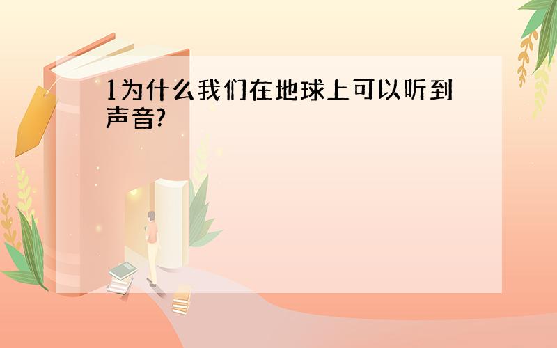 1为什么我们在地球上可以听到声音?