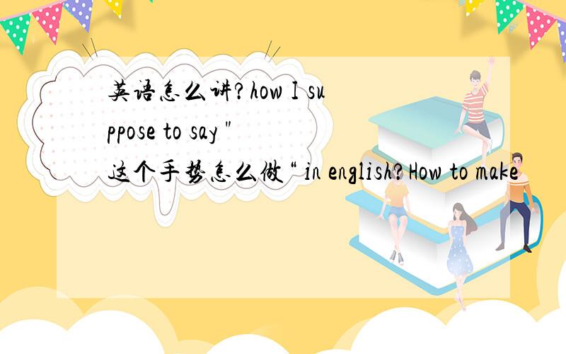 英语怎么讲?how I suppose to say 