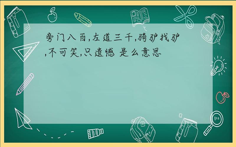 旁门八百,左道三千,骑驴找驴,不可笑,只遗憾 是么意思