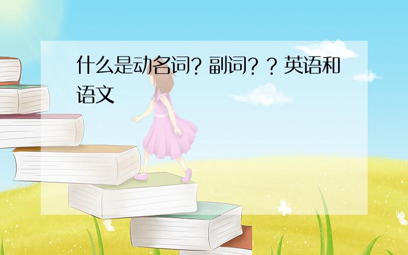 什么是动名词？副词？？英语和语文