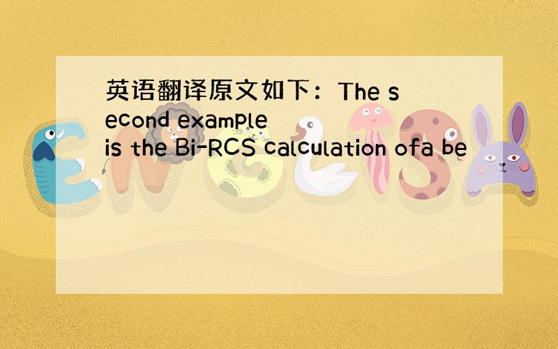 英语翻译原文如下：The second example is the Bi-RCS calculation ofa be