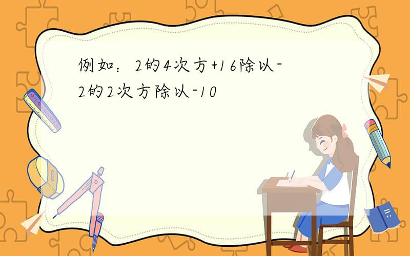 例如：2的4次方+16除以-2的2次方除以-10