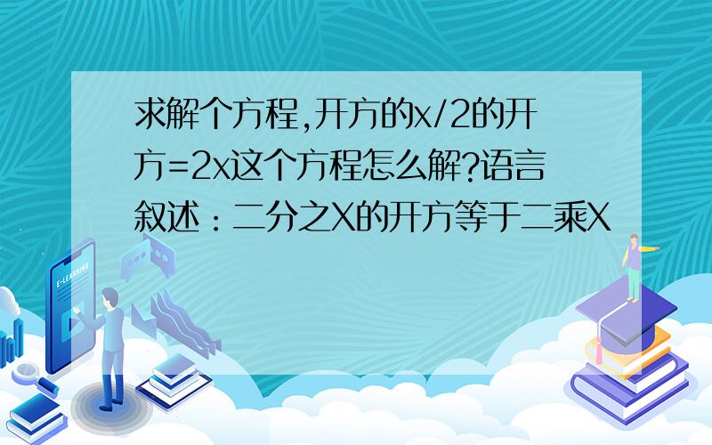 求解个方程,开方的x/2的开方=2x这个方程怎么解?语言叙述：二分之X的开方等于二乘X