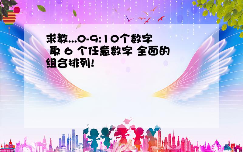 求教...0-9:10个数字 取 6 个任意数字 全面的组合排列!