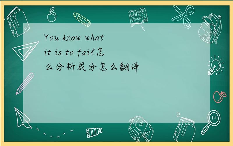 You know what it is to fail怎么分析成分怎么翻译