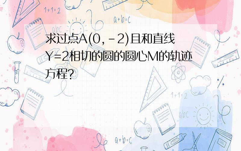 求过点A(0,-2)且和直线Y=2相切的圆的圆心M的轨迹方程?