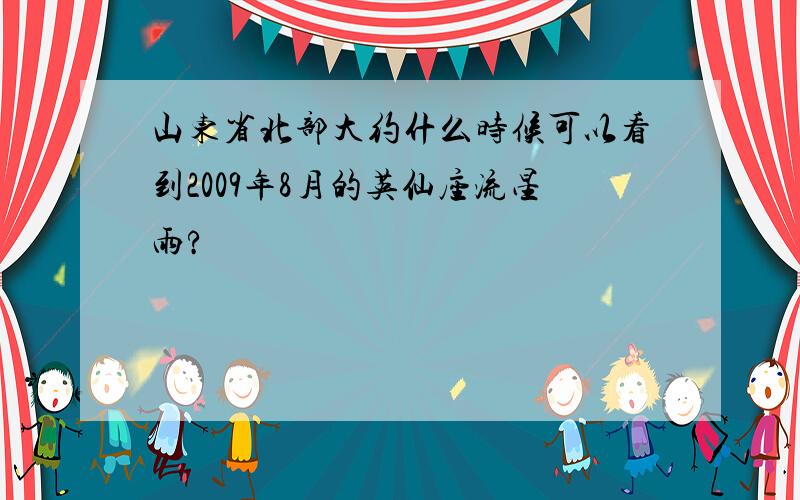 山东省北部大约什么时候可以看到2009年8月的英仙座流星雨?