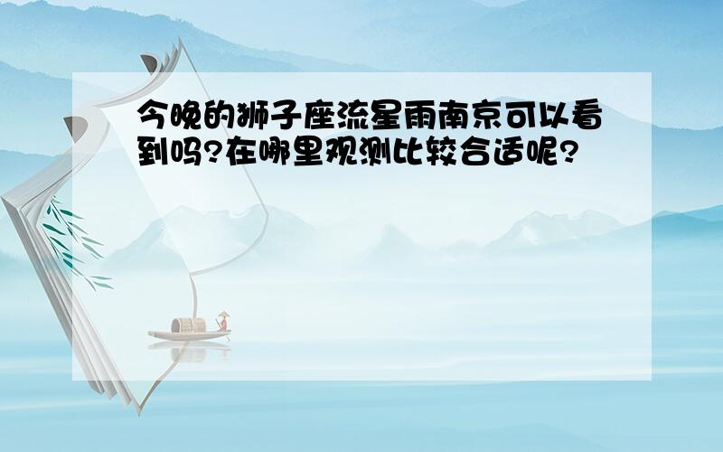 今晚的狮子座流星雨南京可以看到吗?在哪里观测比较合适呢?