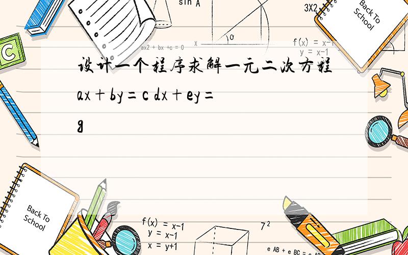 设计一个程序求解一元二次方程ax+by=c dx+ey=g