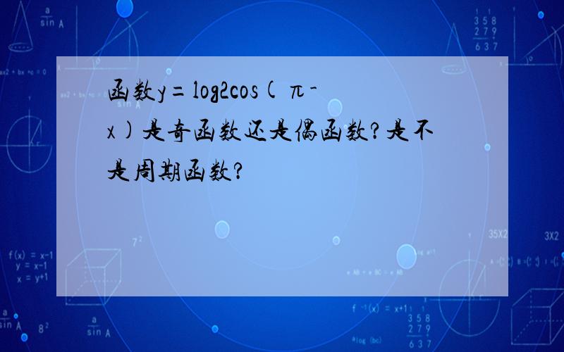 函数y=log2cos(π-x)是奇函数还是偶函数?是不是周期函数?