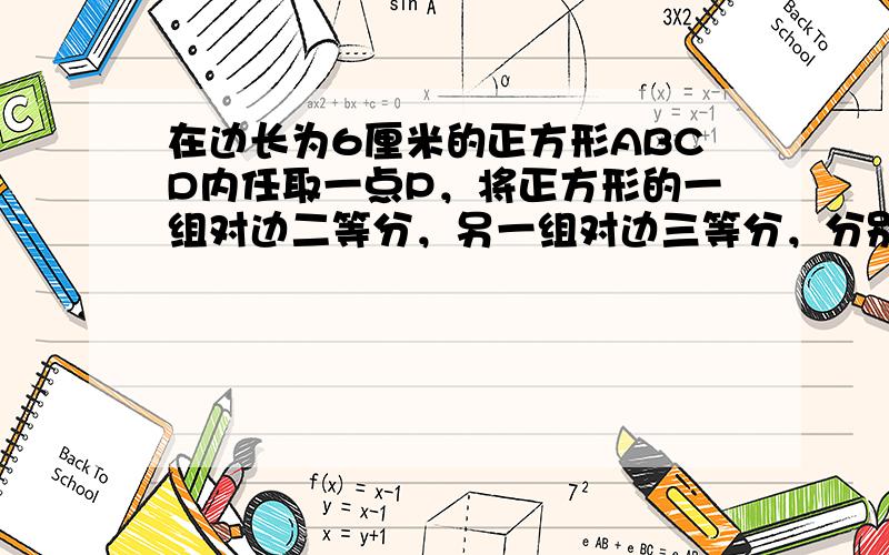 在边长为6厘米的正方形ABCD内任取一点P，将正方形的一组对边二等分，另一组对边三等分，分别与P点连接，求阴影部分面积．