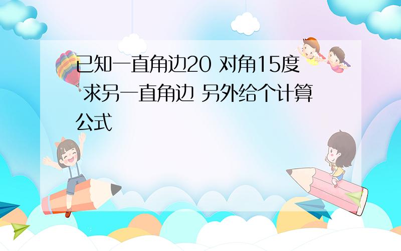 已知一直角边20 对角15度 求另一直角边 另外给个计算公式