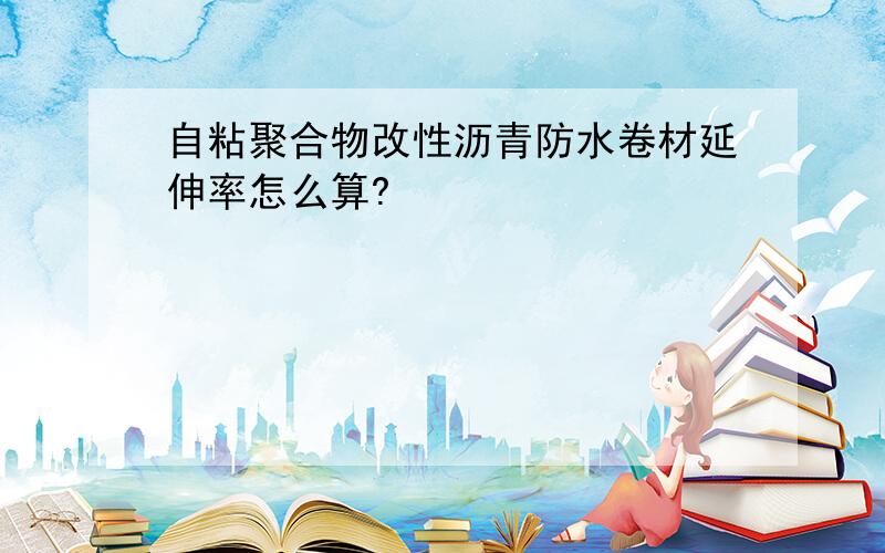 自粘聚合物改性沥青防水卷材延伸率怎么算?