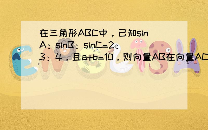 在三角形ABC中，已知sinA：sinB：sinC=2：3：4，且a+b=10，则向量AB在向量AC的投影是（　　）