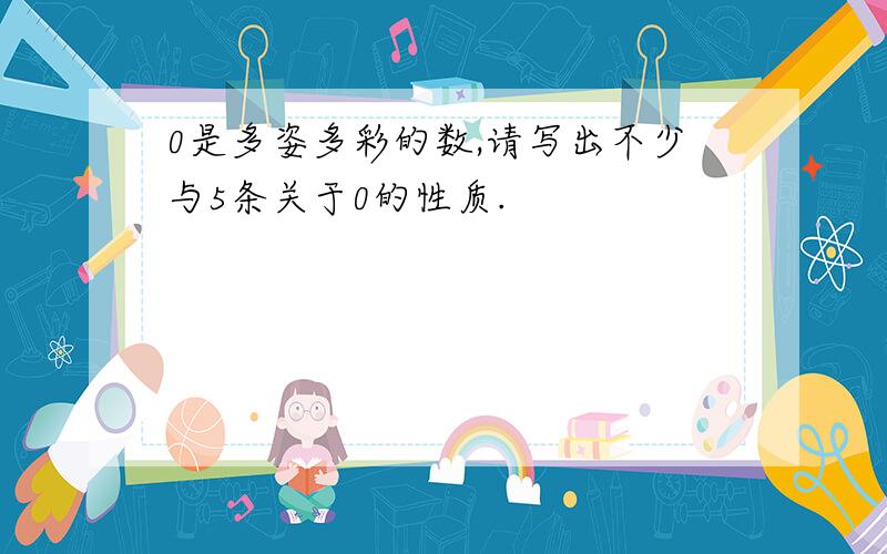 0是多姿多彩的数,请写出不少与5条关于0的性质.