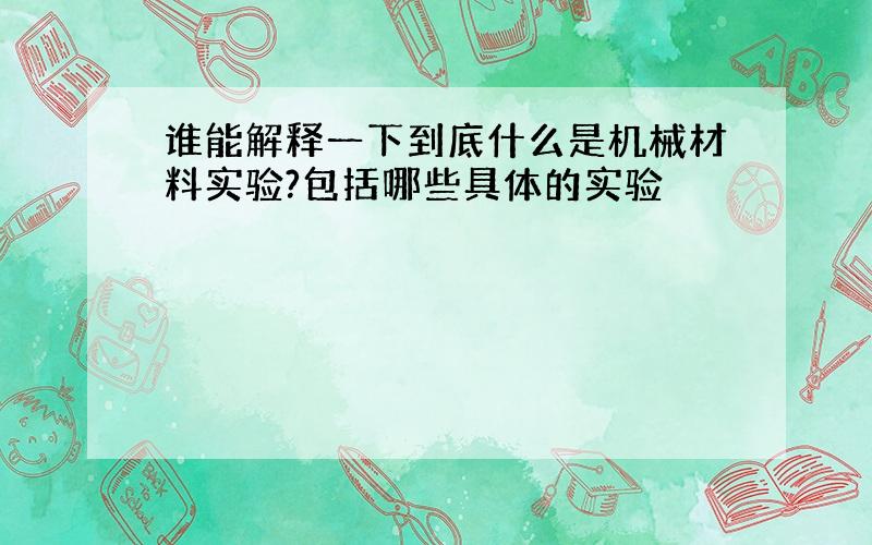 谁能解释一下到底什么是机械材料实验?包括哪些具体的实验