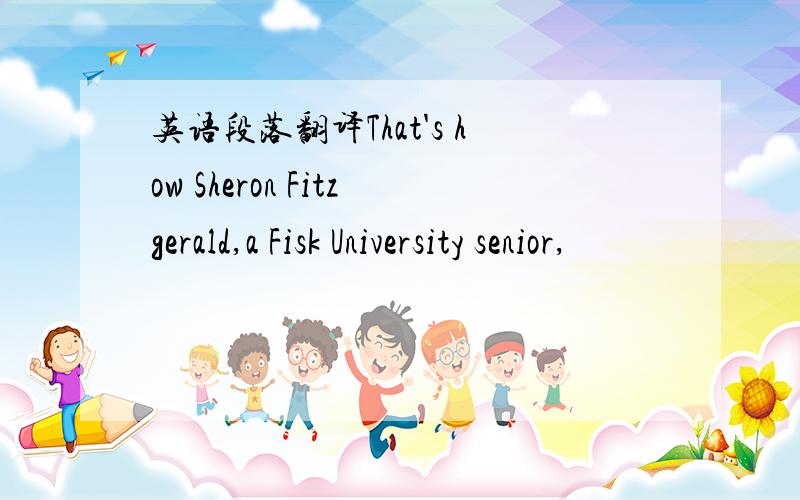 英语段落翻译That's how Sheron Fitzgerald,a Fisk University senior,