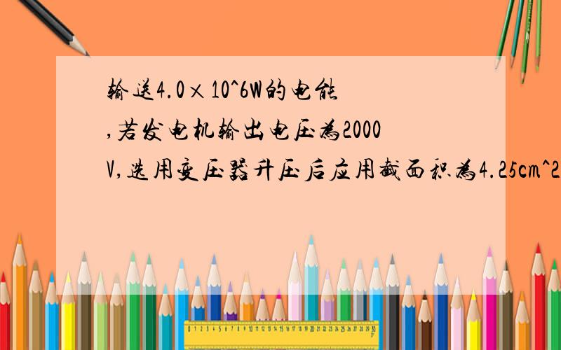 输送4.0×10^6W的电能,若发电机输出电压为2000V,选用变压器升压后应用截面积为4.25cm^2的铜导线,把电能