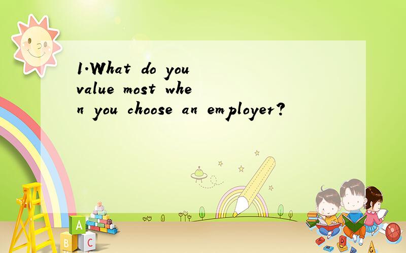 1.What do you value most when you choose an employer?