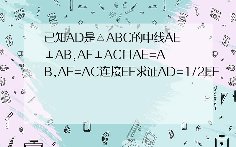 已知AD是△ABC的中线AE⊥AB,AF⊥AC且AE=AB,AF=AC连接EF求证AD=1/2EF