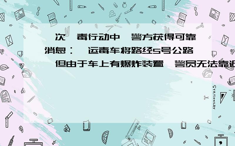 一次缉毒行动中,警方获得可靠消息：一运毒车将路经5号公路,但由于车上有爆炸装置,警员无法靠近,只能利用远程射击的办法,为