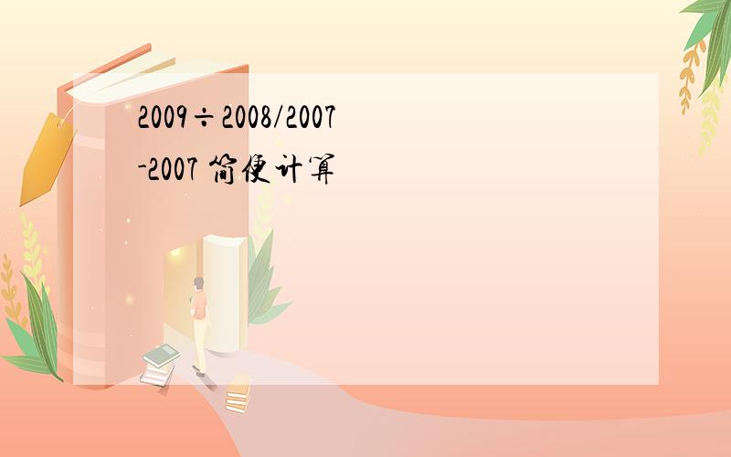 2009÷2008/2007-2007 简便计算