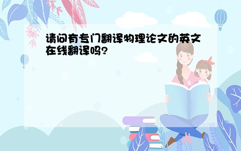 请问有专门翻译物理论文的英文在线翻译吗?