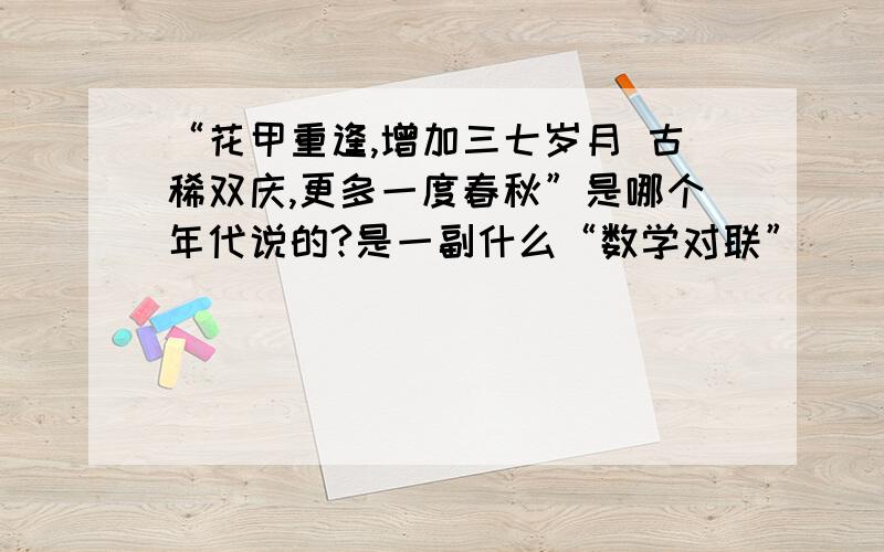 “花甲重逢,增加三七岁月 古稀双庆,更多一度春秋”是哪个年代说的?是一副什么“数学对联”