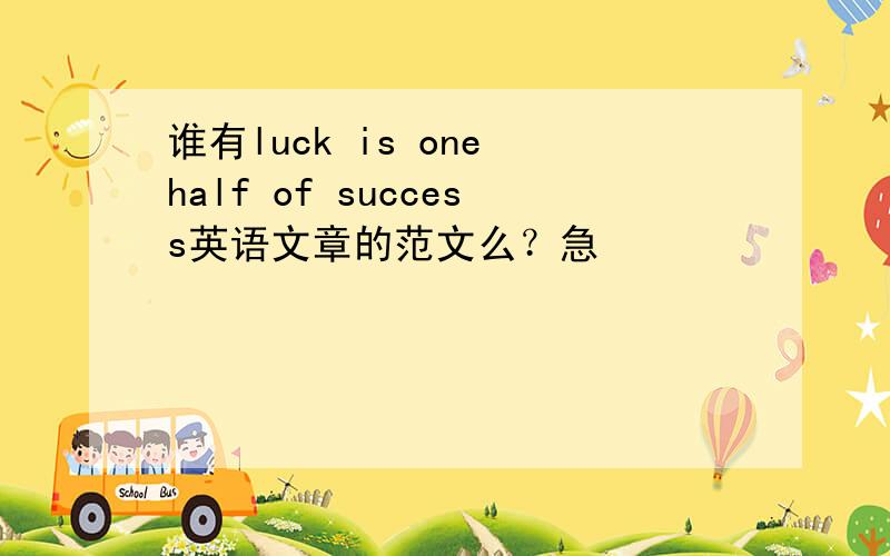 谁有luck is one half of success英语文章的范文么？急