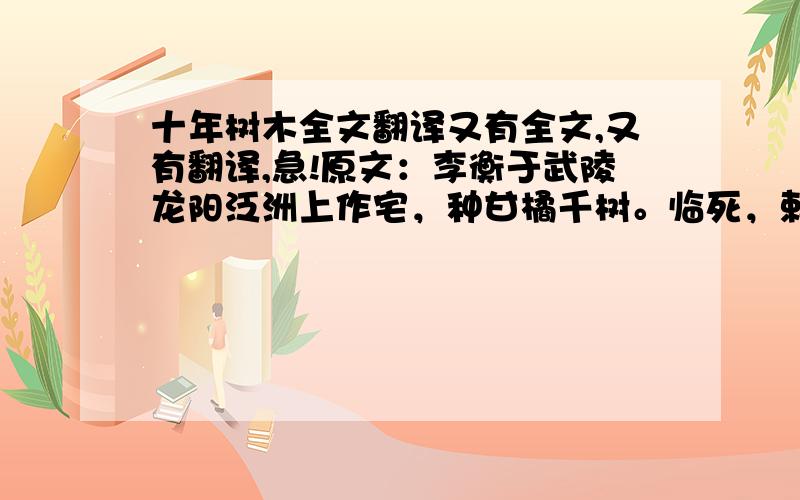 十年树木全文翻译又有全文,又有翻译,急!原文：李衡于武陵龙阳泛洲上作宅，种甘橘千树。临死，敕儿曰：“吾州里有千头木奴，不