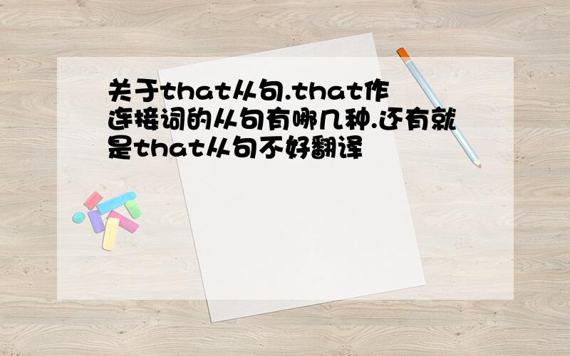 关于that从句.that作连接词的从句有哪几种.还有就是that从句不好翻译