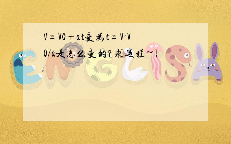 V=V0+at变为t=V-V0/a是怎么变的?求过程~!