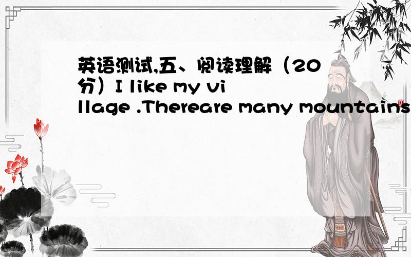 英语测试,五、阅读理解（20分）I like my village .Thereare many mountains n