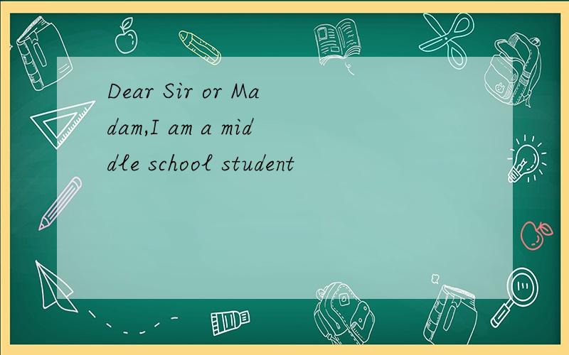 Dear Sir or Madam,I am a middle school student