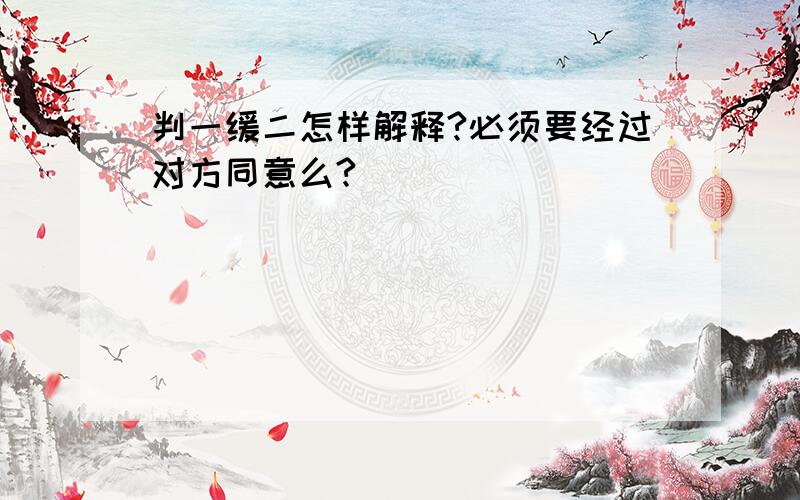 判一缓二怎样解释?必须要经过对方同意么?