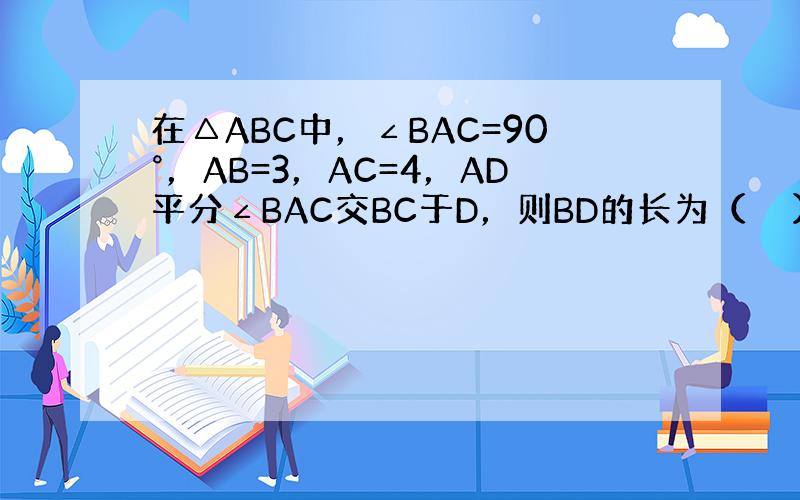 在△ABC中，∠BAC=90°，AB=3，AC=4，AD平分∠BAC交BC于D，则BD的长为（　　）