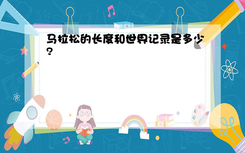 马拉松的长度和世界记录是多少?